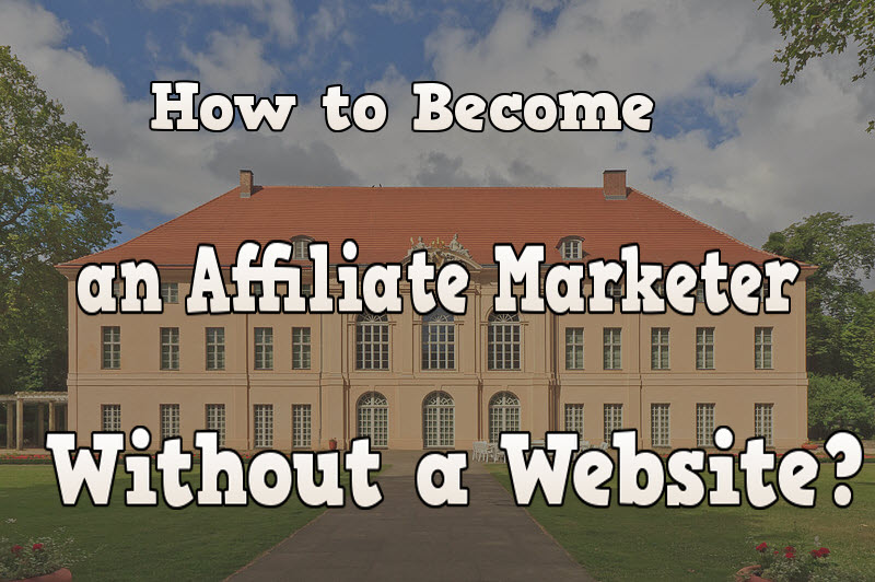 how to become an affliate marketer without a website